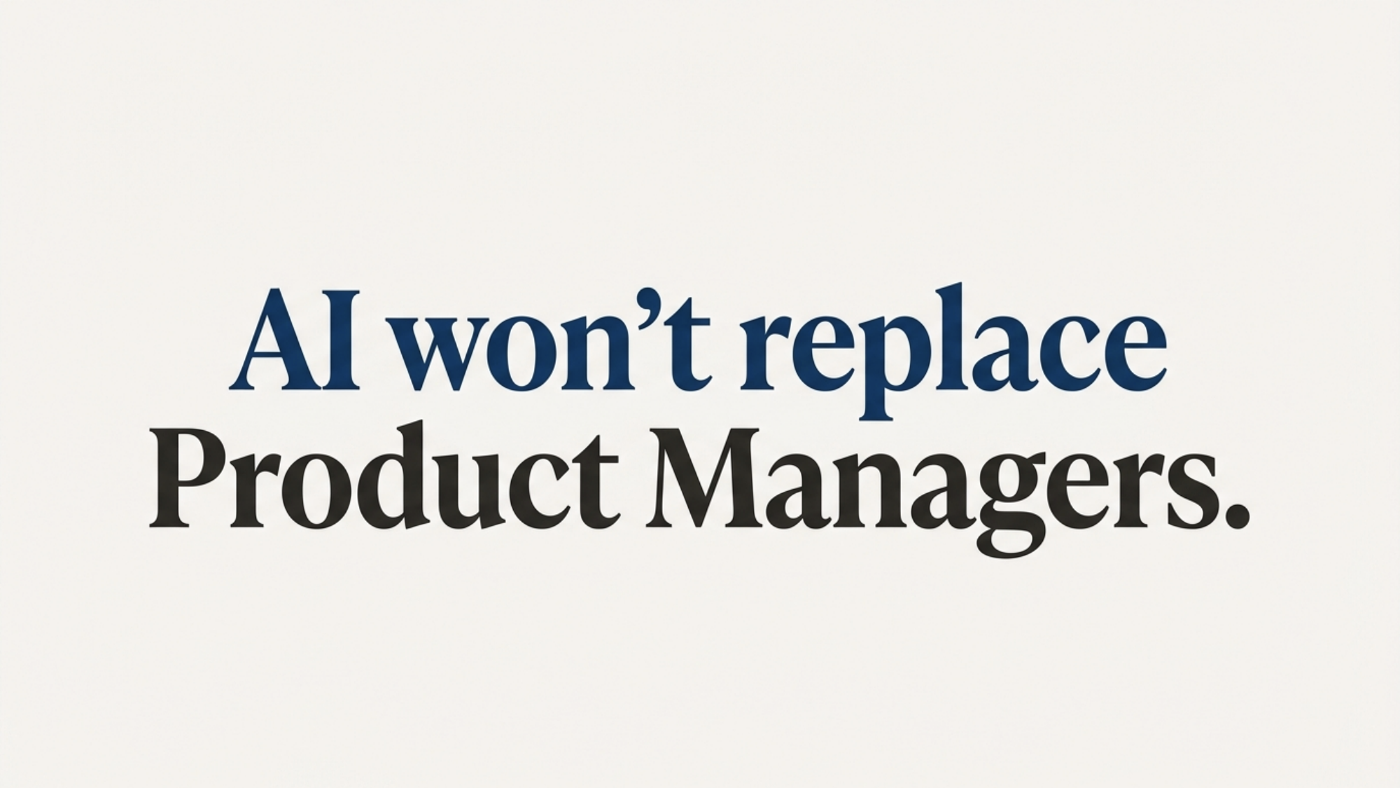 AI won't replace Product Managers.
