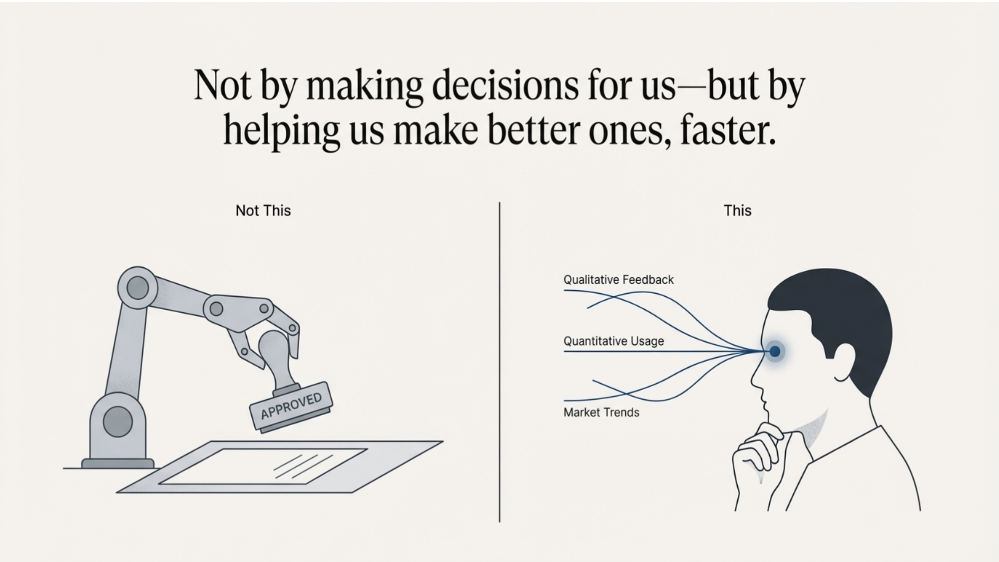 Not by making decisions for us, but by helping us make better ones, faster.