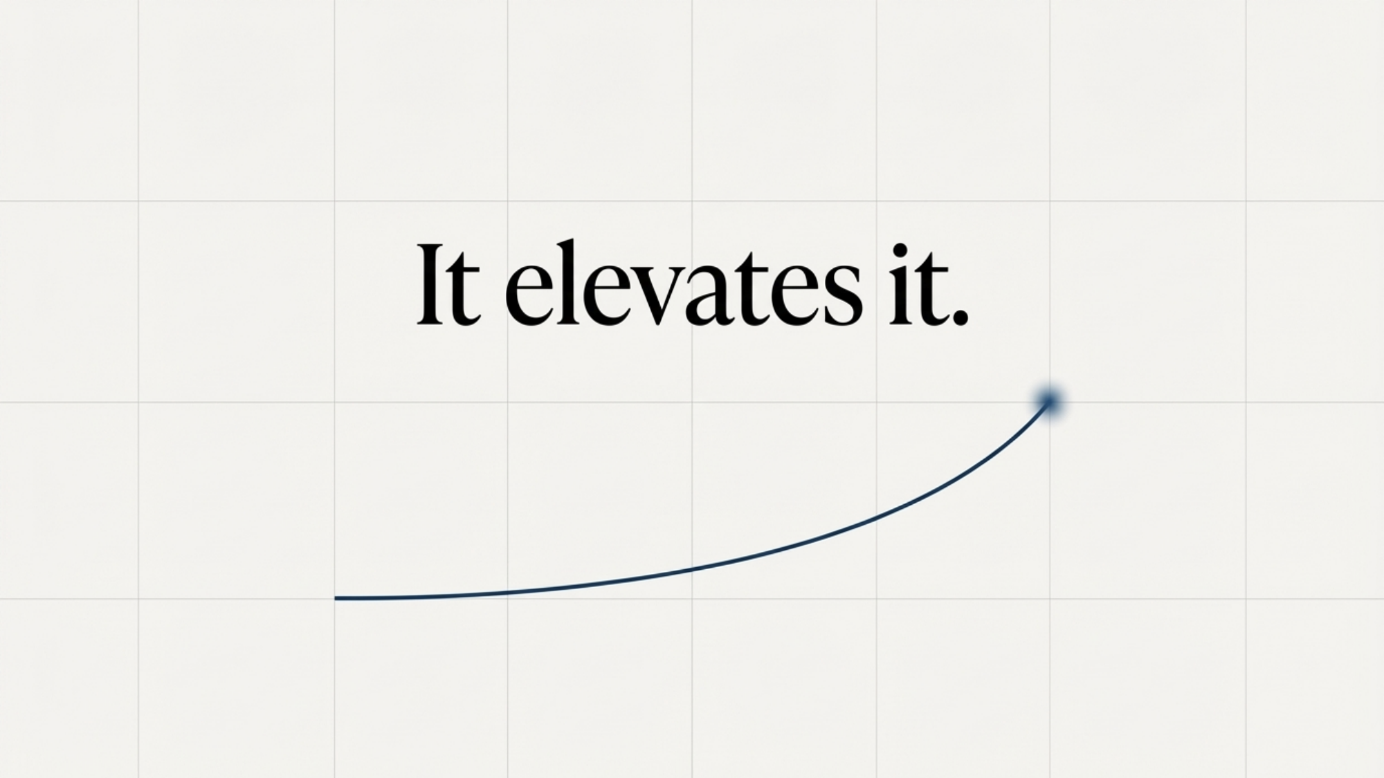 It elevates it.
