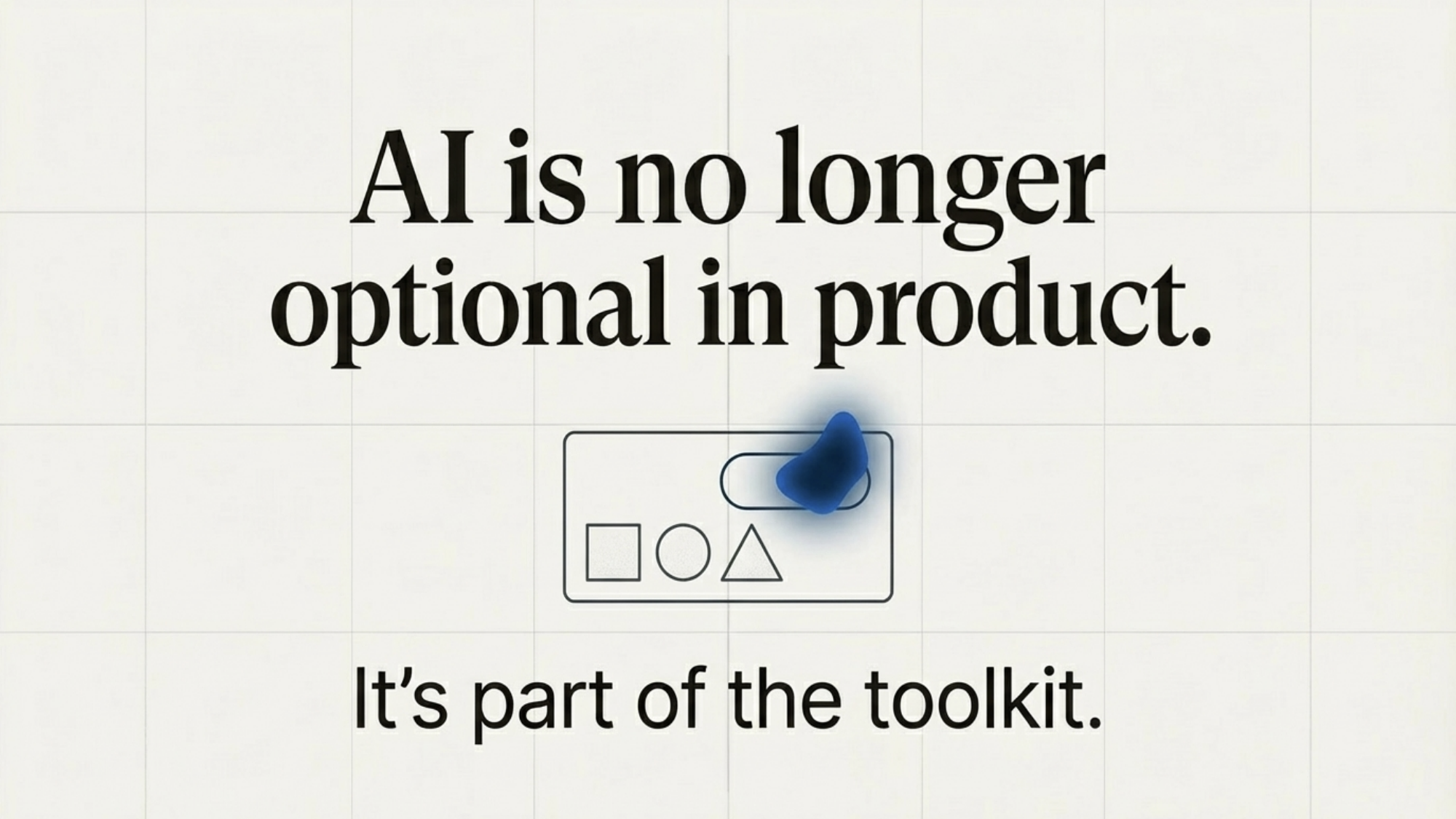AI is no longer optional in product. It's part of the toolkit.